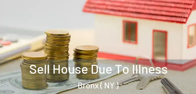  Sell House Due To Illness Bronx ( NY )