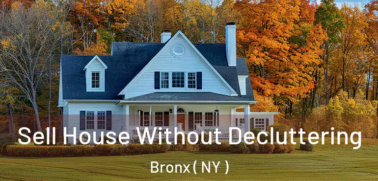  Sell House Without Decluttering Bronx ( NY )